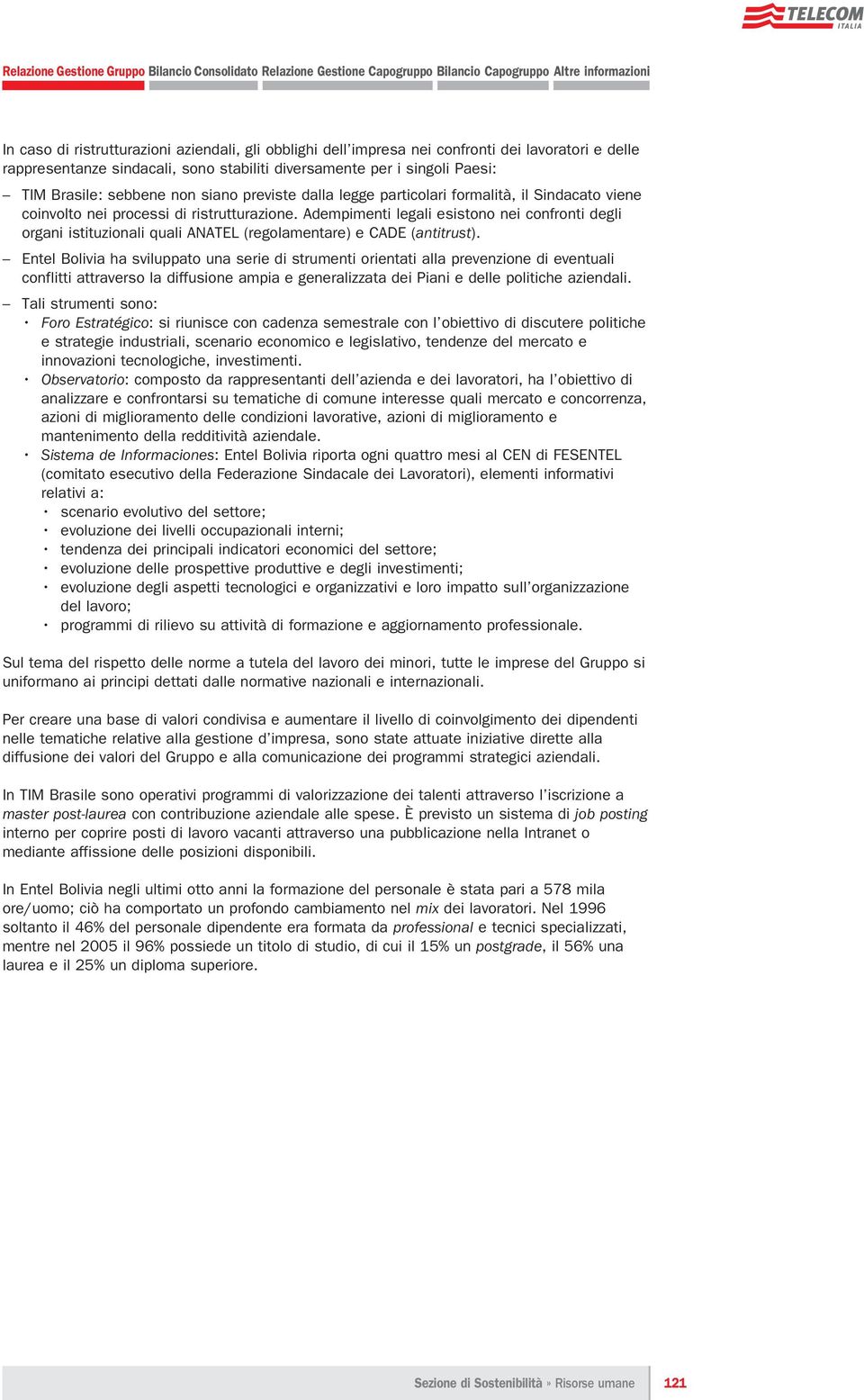 Adempimenti legali esistono nei confronti degli organi istituzionali quali ANATEL (regolamentare) e CADE (antitrust).