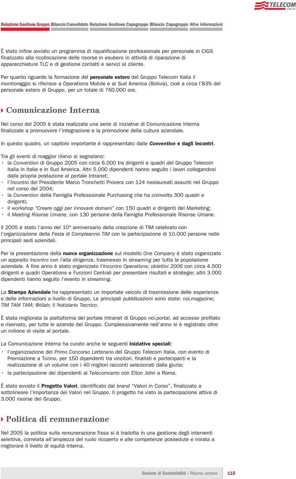 Per quanto riguarda la formazione del personale estero del Gruppo Telecom Italia il monitoraggio si riferisce a Operations Mobile e al Sud America (Bolivia), cioè a circa l 83% del personale estero