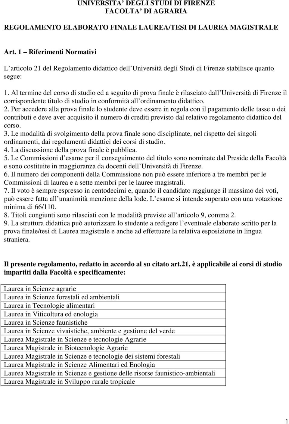 Al termine del corso di studio ed a seguito di prova finale è rilasciato dall Università di Firenze il corrispondente titolo di studio in conformità all ordinamento didattico. 2.