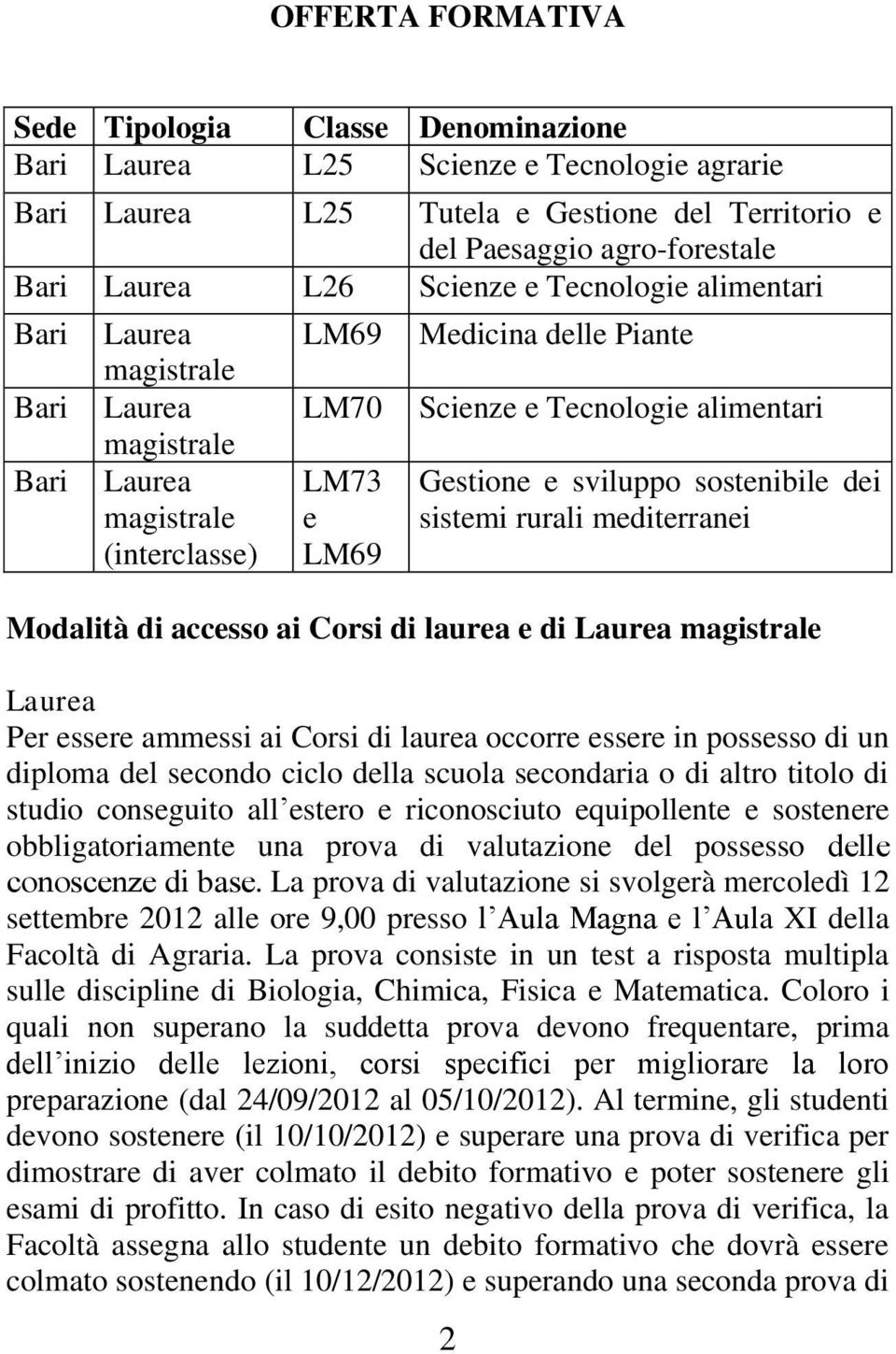 e sviluppo sostenibile dei sistemi rurali mediterranei Modalità di accesso ai Corsi di laurea e di Laurea magistrale Laurea Per essere ammessi ai Corsi di laurea occorre essere in possesso di un