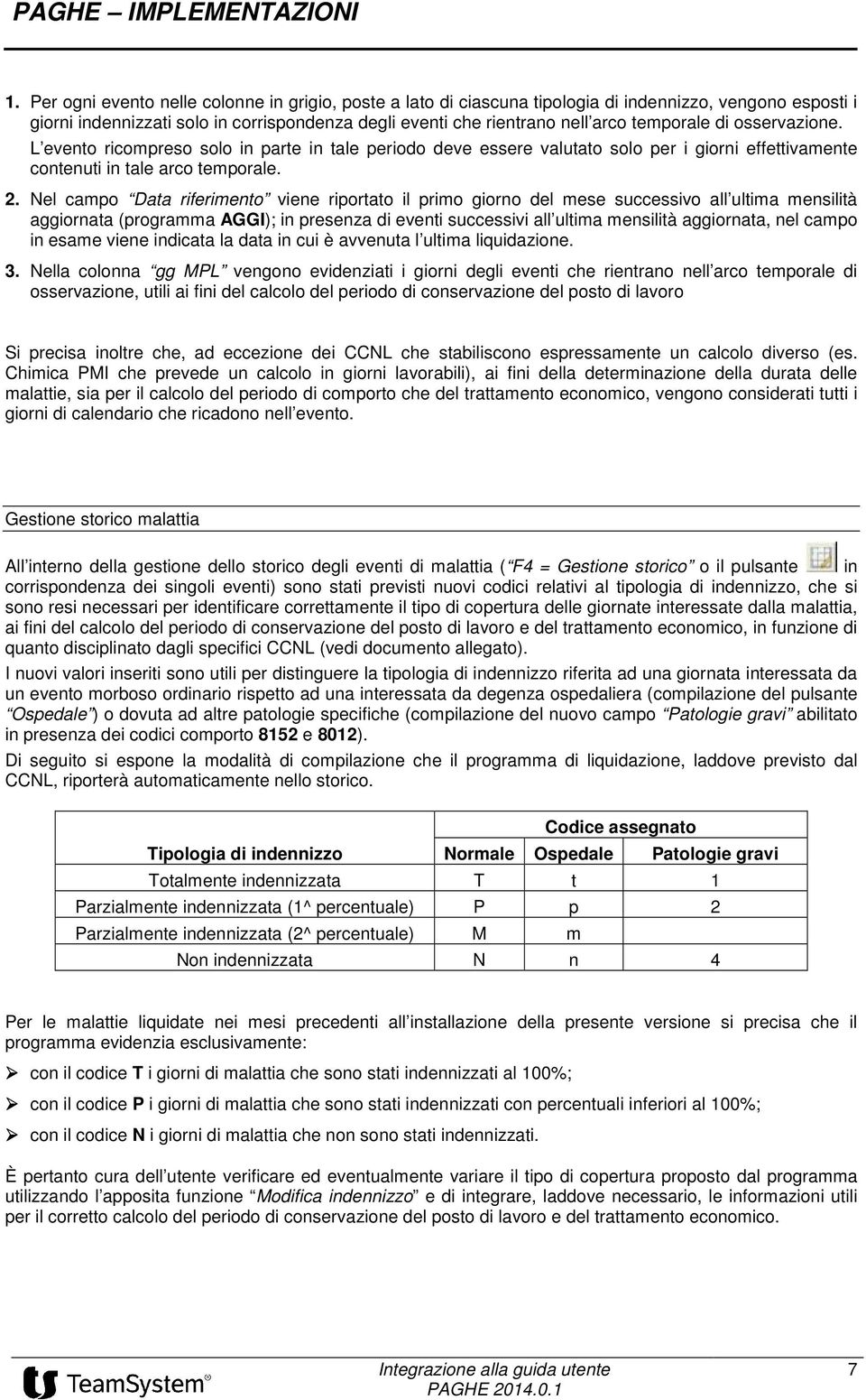 Nel campo Data riferimento viene riportato il primo giorno del mese successivo all ultima mensilità aggiornata (programma AGGI); in presenza di eventi successivi all ultima mensilità aggiornata, nel