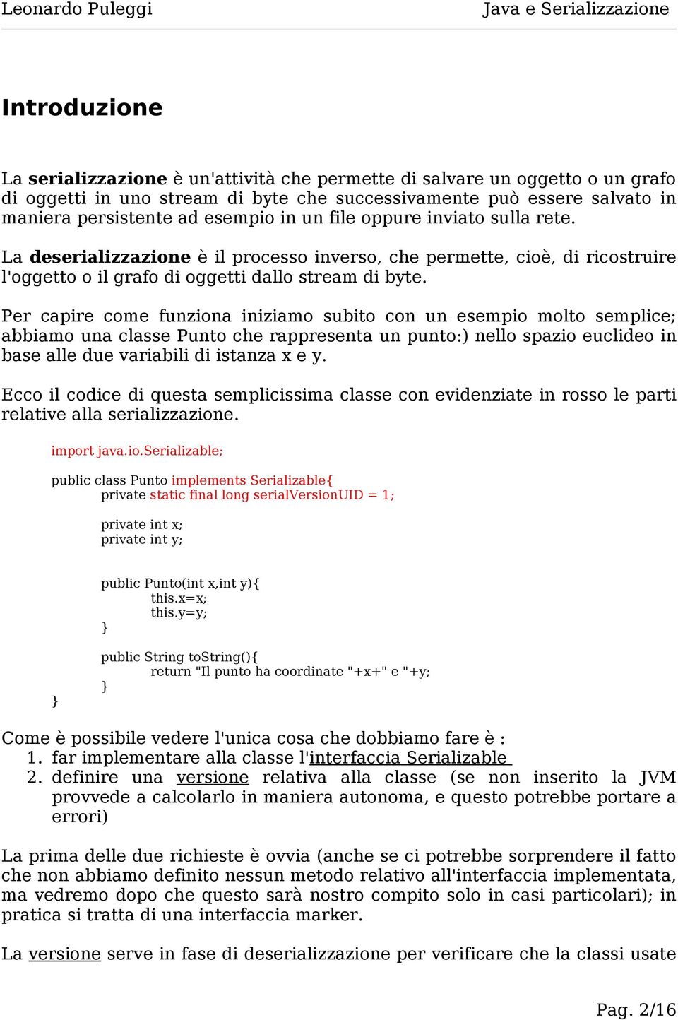 Per capire come funziona iniziamo subito con un esempio molto semplice; abbiamo una classe Punto che rappresenta un punto:) nello spazio euclideo in base alle due variabili di istanza x e y.