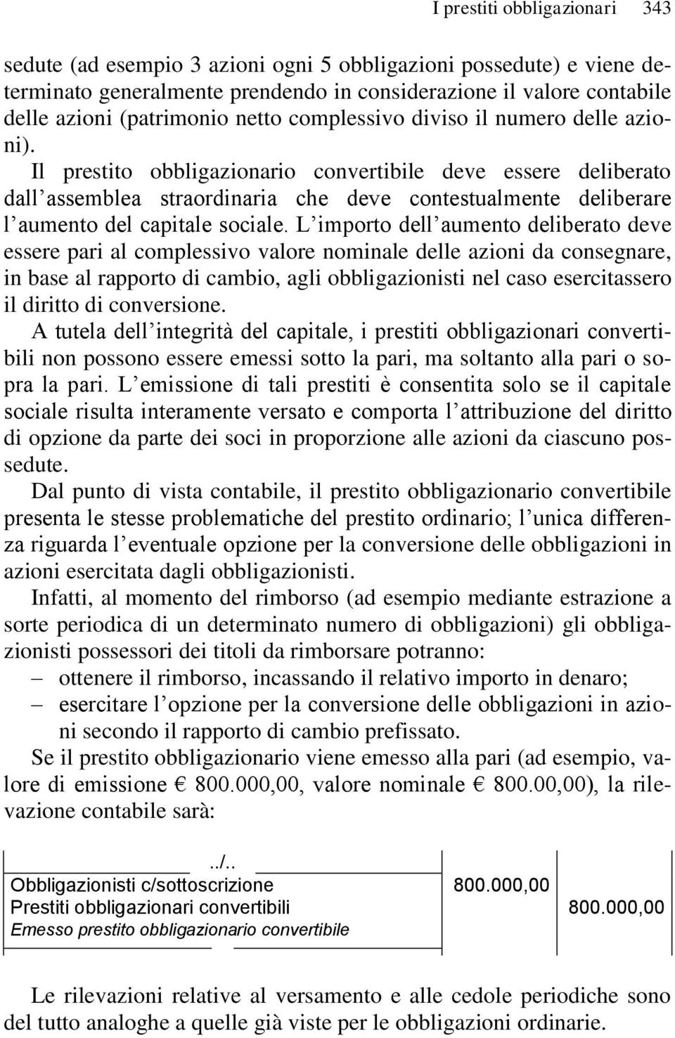 Il prestito obbligazionario convertibile deve essere deliberato dall assemblea straordinaria che deve contestualmente deliberare l aumento del capitale sociale.