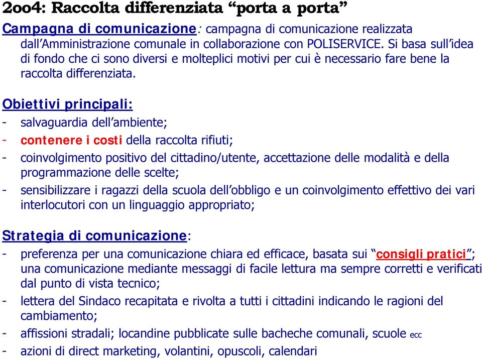 Obiettivi principali: - salvaguardia dell ambiente; - contenere i costi della raccolta rifiuti; - coinvolgimento positivo del cittadino/utente, accettazione delle modalitå e della programmazione