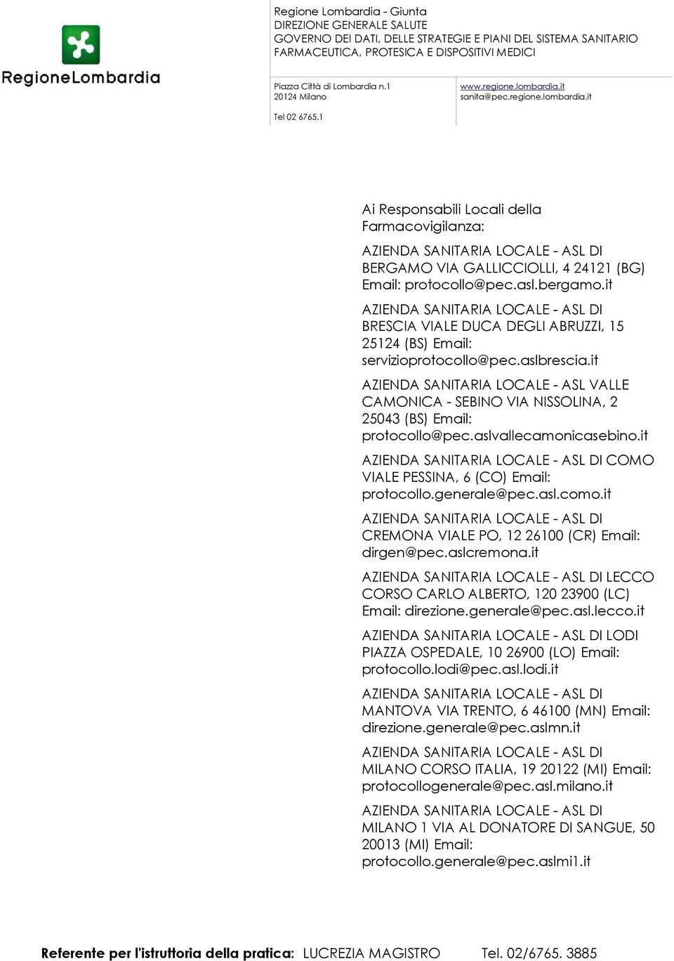 it BRESCIA VIALE DUCA DEGLI ABRUZZI, 15 25124 (BS) servizioprotocollo@pec.aslbrescia.it AZIENDA SANITARIA LOCALE - ASL VALLE CAMONICA - SEBINO VIA NISSOLINA, 2 25043 (BS) protocollo@pec.