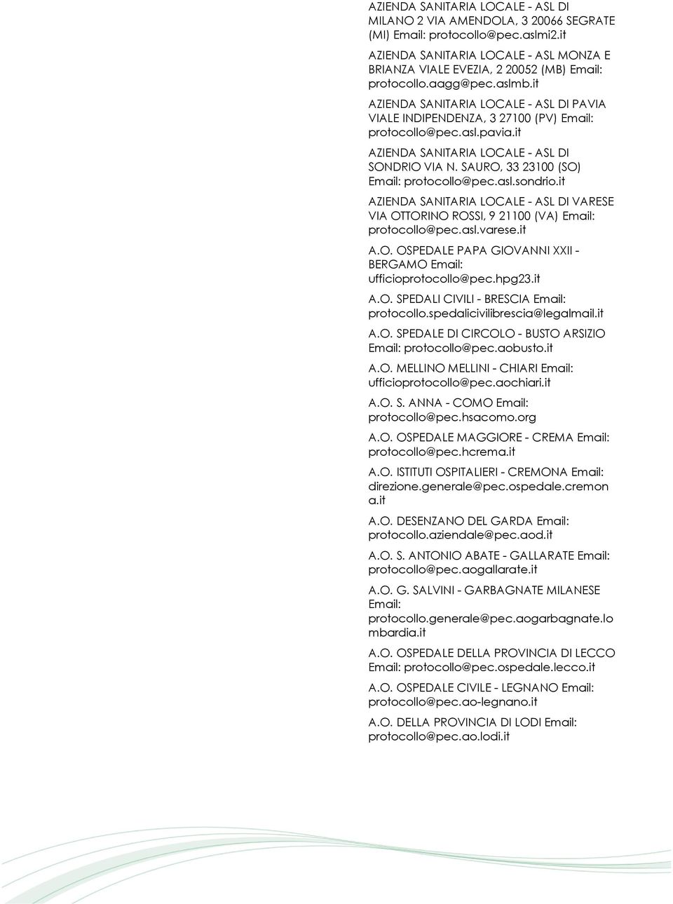 it A.O. OSPEDALE PAPA GIOVANNI XXII - BERGAMO ufficioprotocollo@pec.hpg23.it A.O. SPEDALI CIVILI - BRESCIA protocollo.spedalicivilibrescia@legalmail.it A.O. SPEDALE DI CIRCOLO - BUSTO ARSIZIO protocollo@pec.