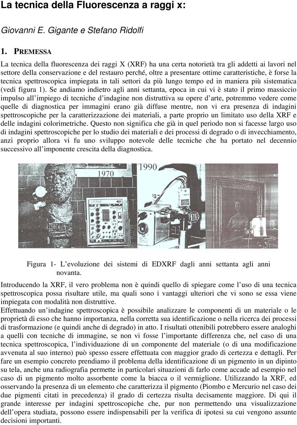 caratteristiche, è forse la tecnica spettroscopica impiegata in tali settori da più lungo tempo ed in maniera più sistematica (vedi figura 1).