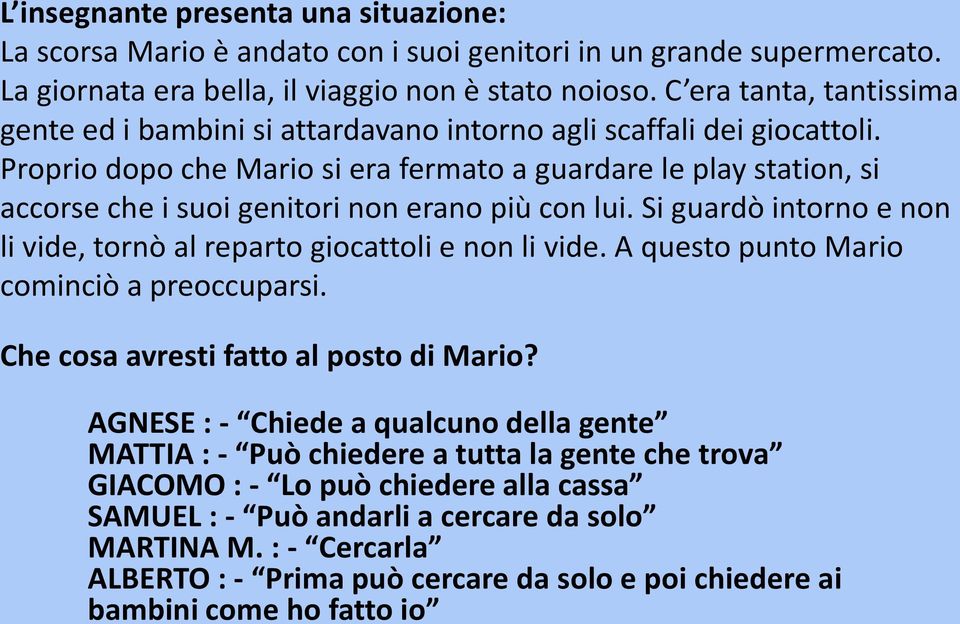 Proprio dopo che Mario si era fermato a guardare le play station, si accorse che i suoi genitori non erano più con lui. Si guardò intorno e non li vide, tornò al reparto giocattoli e non li vide.