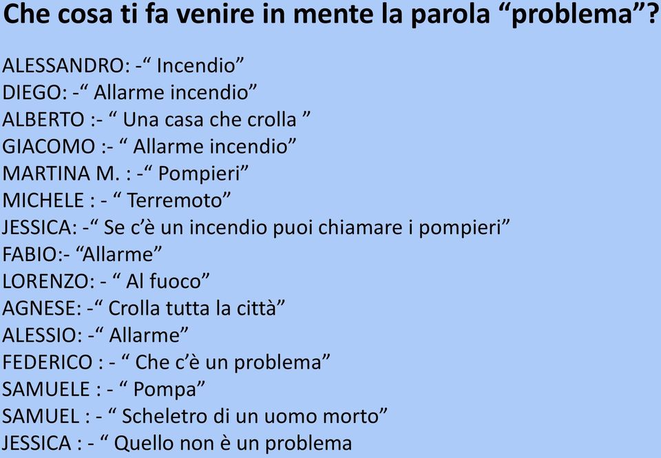 : - Pompieri MICHELE : - Terremoto JESSICA: - Se c è un incendio puoi chiamare i pompieri FABIO:- Allarme LORENZO: -