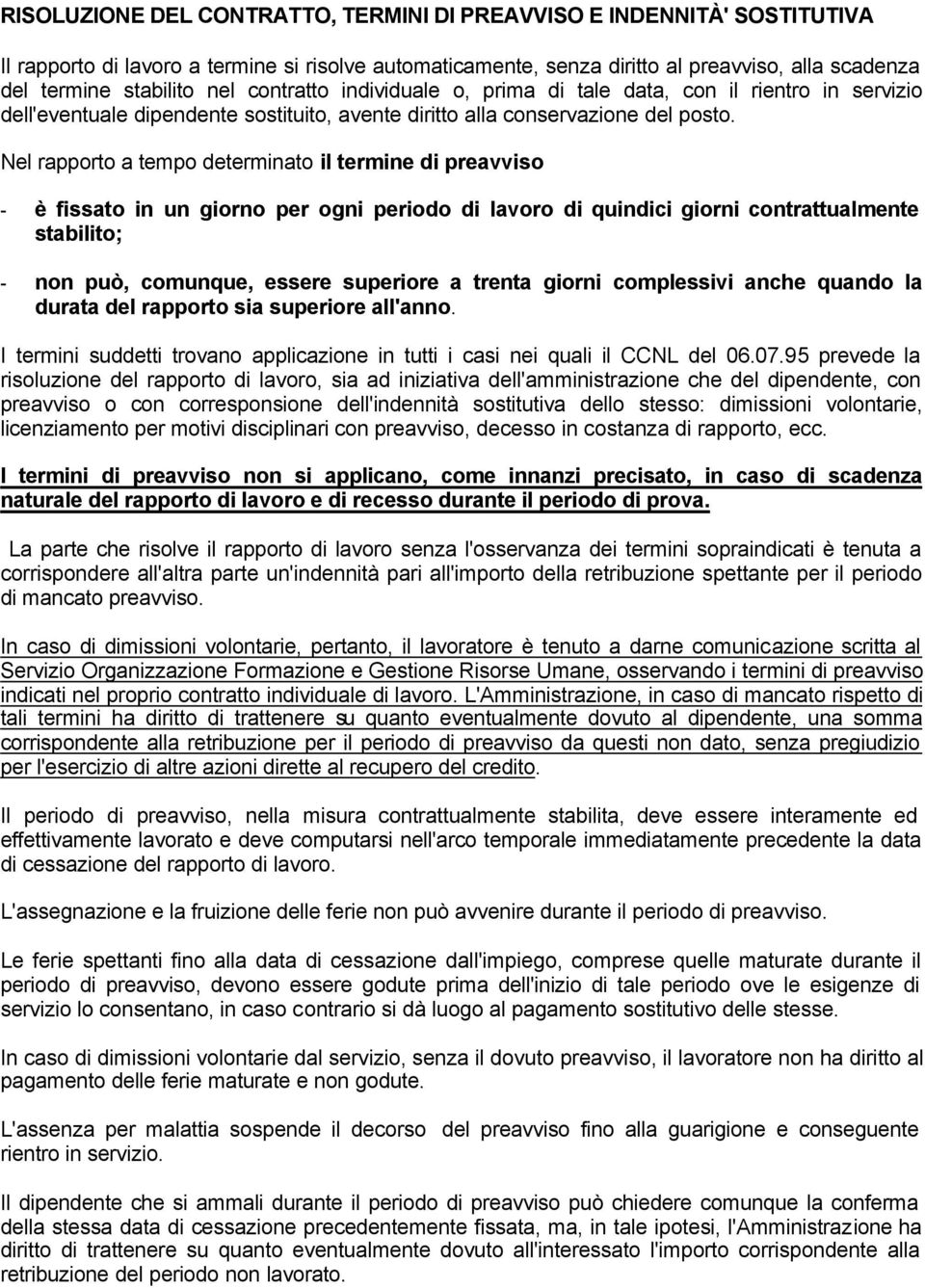 Nel rapporto a tempo determinato il termine di preavviso - è fissato in un giorno per ogni periodo di lavoro di quindici giorni contrattualmente stabilito; - non può, comunque, essere superiore a