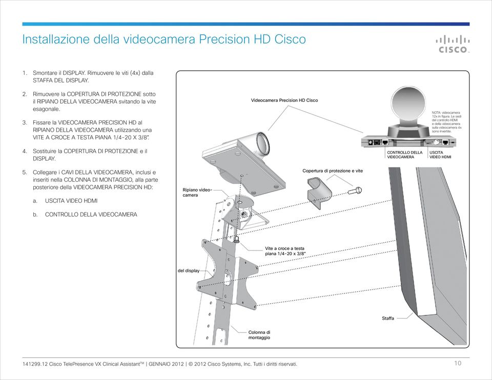 Fissare la VIDEOCAMERA PRECISION HD al RIPIANO DELLA VIDEOCAMERA utilizzando una VITE A CROCE A TESTA PIANA 1/4-20 X 3/8. Videocamera Precision HD Cisco NOTA: videocamera 12x in figura.