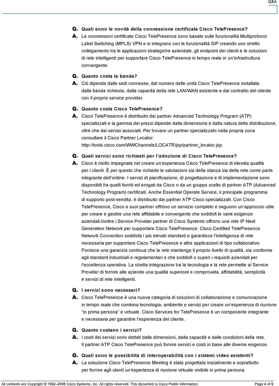 applicazioni strategiche aziendale, gli endpoint dei clienti e le soluzioni di rete intelligenti per supportare Cisco TelePresence in tempo reale in un infrastruttura convergente. Q.