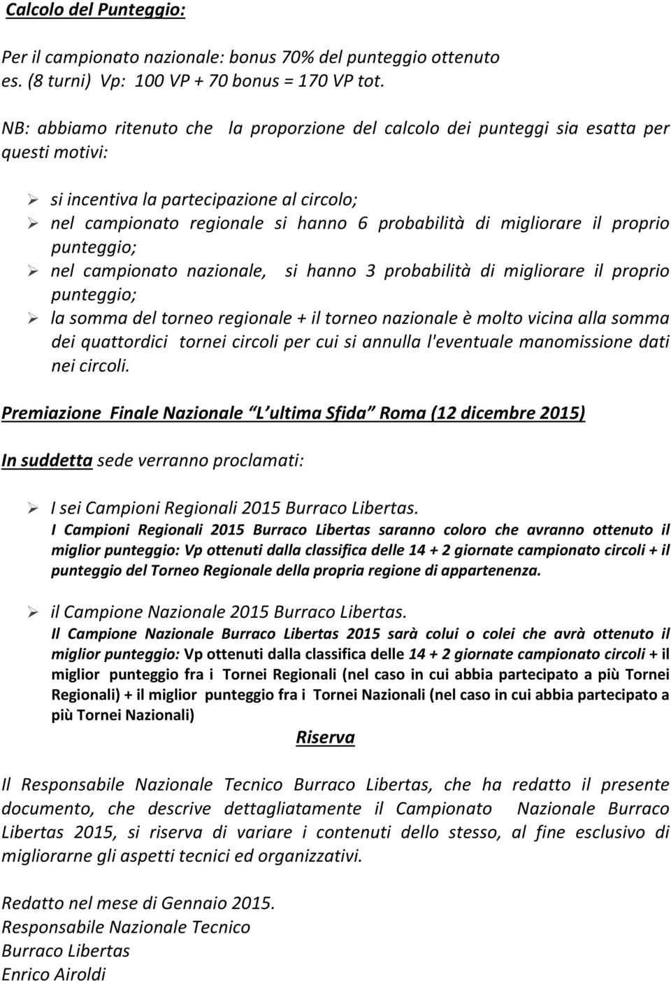 il proprio punteggio; nel campionato nazionale, si hanno 3 probabilità di migliorare il proprio punteggio; la somma del torneo regionale + il torneo nazionale è molto vicina alla somma dei