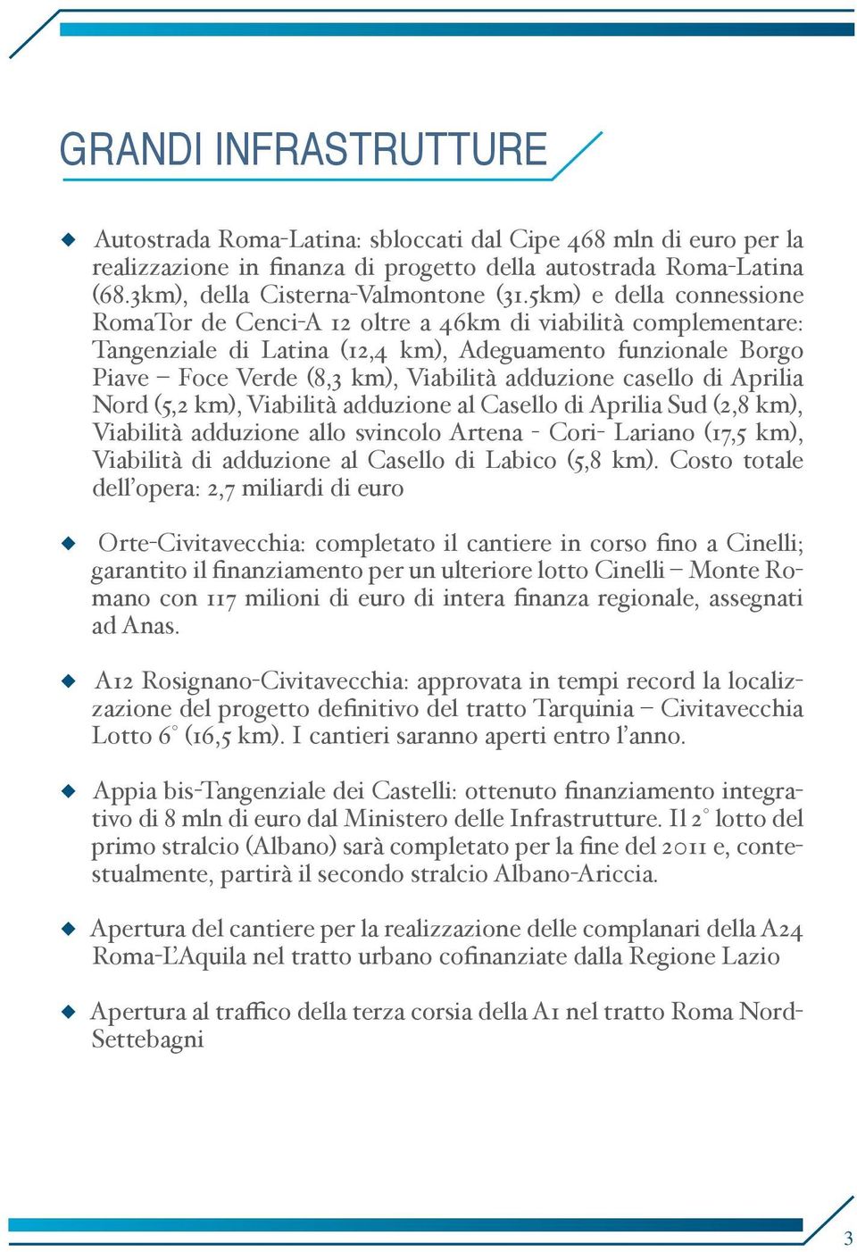 casello di Aprilia Nord (5,2 km), Viabilità adduzione al Casello di Aprilia Sud (2,8 km), Viabilità adduzione allo svincolo Artena - Cori- Lariano (17,5 km), Viabilità di adduzione al Casello di