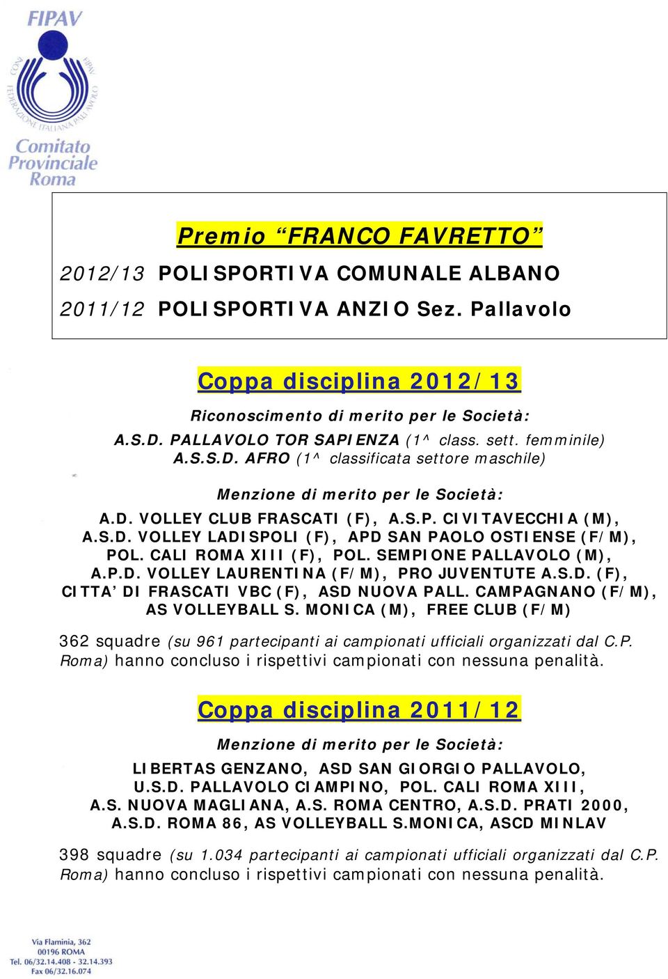 CALI ROMA XIII (F), POL. SEMPIONE PALLAVOLO (M), A.P.D. VOLLEY LAURENTINA (F/M), PRO JUVENTUTE A.S.D. (F), CITTA DI FRASCATI VBC (F), ASD NUOVA PALL. CAMPAGNANO (F/M), AS VOLLEYBALL S.