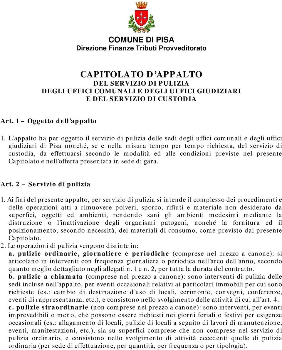 L appalto ha per oggetto il servizio di pulizia delle sedi degli uffici comunali e degli uffici giudiziari di Pisa nonché, se e nella misura tempo per tempo richiesta, del servizio di custodia, da