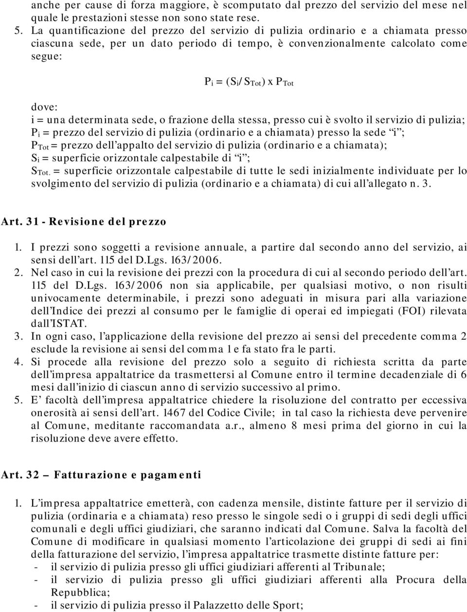 dove: i = una determinata sede, o frazione della stessa, presso cui è svolto il servizio di pulizia; P i = prezzo del servizio di pulizia (ordinario e a chiamata) presso la sede i ; P Tot = prezzo