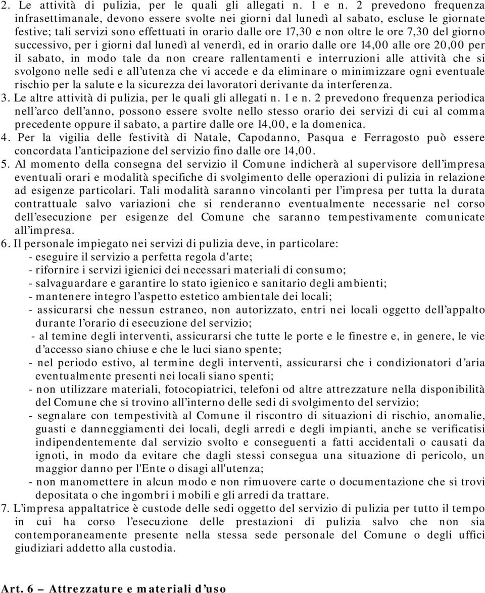 7,30 del giorno successivo, per i giorni dal lunedì al venerdì, ed in orario dalle ore 14,00 alle ore 20,00 per il sabato, in modo tale da non creare rallentamenti e interruzioni alle attività che si