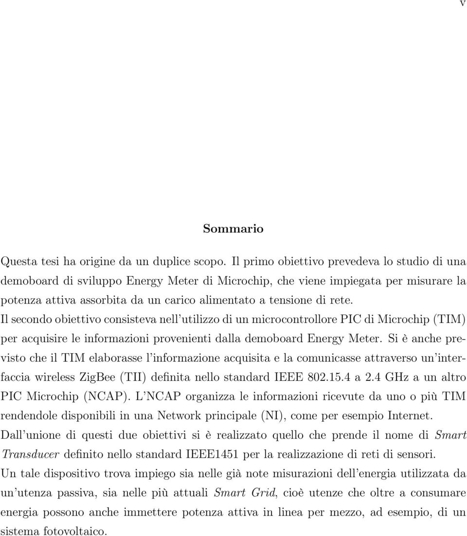 Il secondo obiettivo consisteva nell utilizzo di un microcontrollore PIC di Microchip (TIM) per acquisire le informazioni provenienti dalla demoboard Energy Meter.