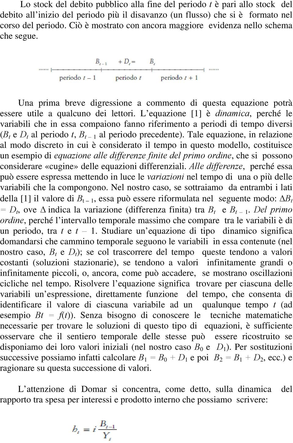 L equazione [1] è dinamica, perché le variabili che in essa compaiono fanno riferimento a periodi di tempo diversi (B t e D t al periodo t, B t 1 al periodo precedente).