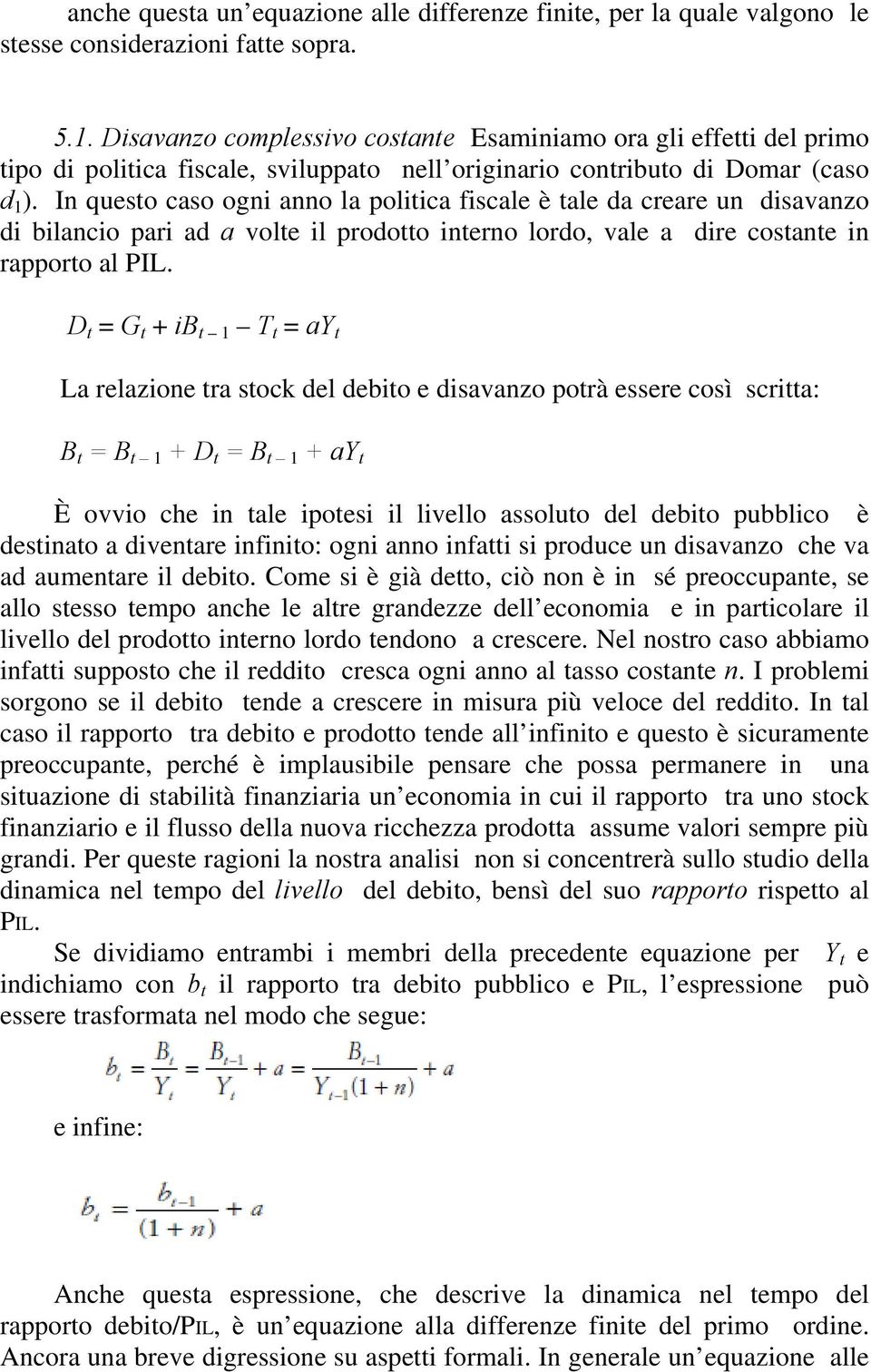 In questo caso ogni anno la politica fiscale è tale da creare un disavanzo di bilancio pari ad a volte il prodotto interno lordo, vale a dire costante in rapporto al PIL.