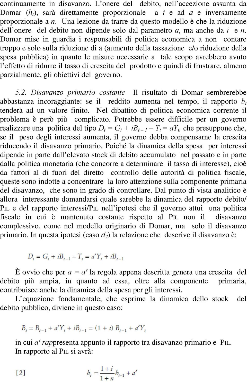 Domar mise in guardia i responsabili di politica economica a non contare troppo e solo sulla riduzione di a (aumento della tassazione e/o riduzione della spesa pubblica) in quanto le misure