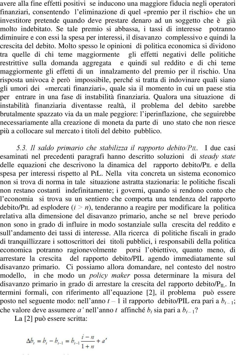 Se tale premio si abbassa, i tassi di interesse potranno diminuire e con essi la spesa per interessi, il disavanzo complessivo e quindi la crescita del debito.