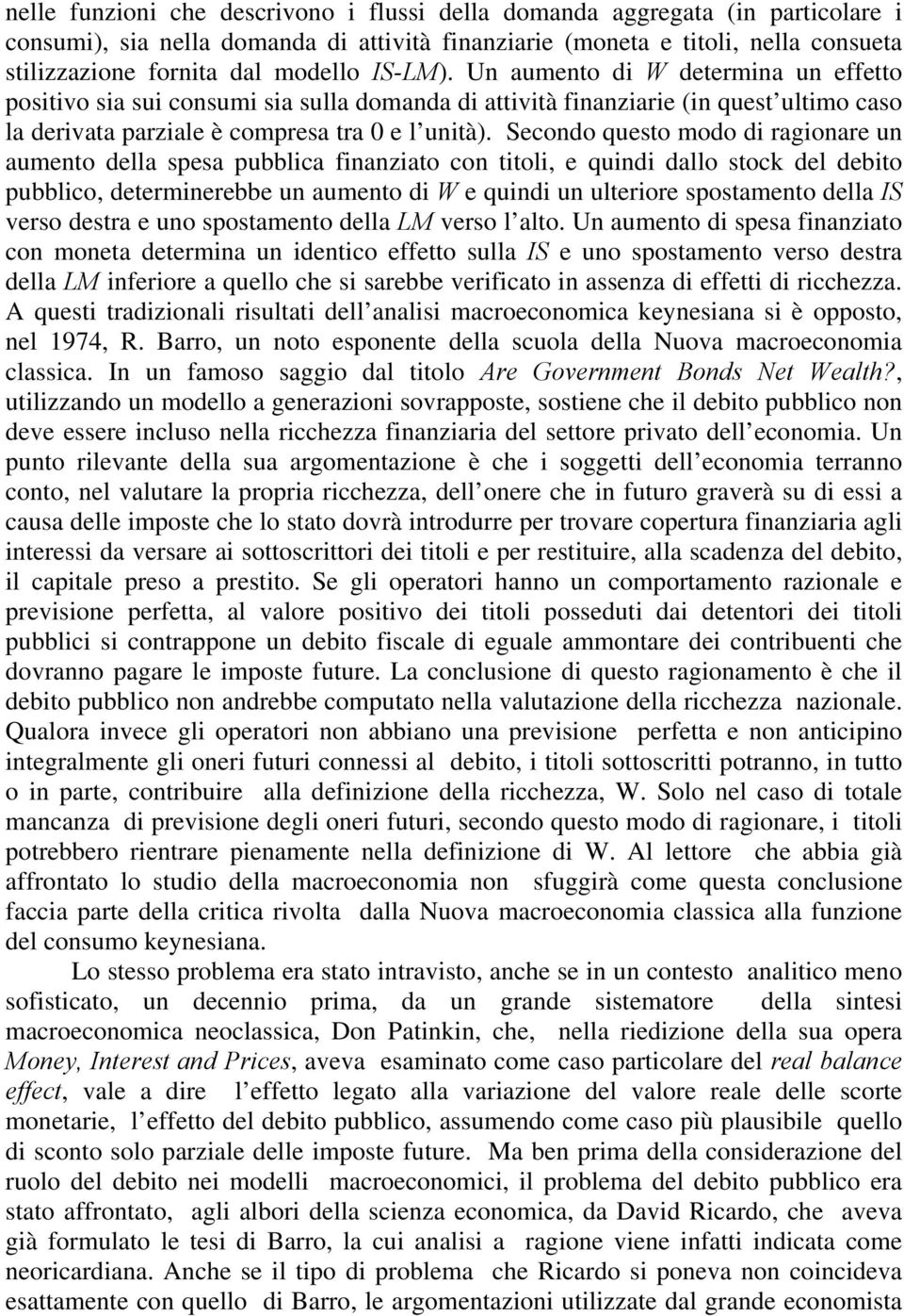 Secondo questo modo di ragionare un aumento della spesa pubblica finanziato con titoli, e quindi dallo stock del debito pubblico, determinerebbe un aumento di W e quindi un ulteriore spostamento