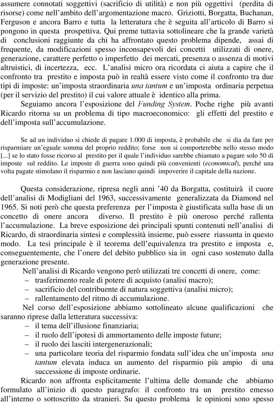 Qui preme tuttavia sottolineare che la grande varietà di conclusioni raggiunte da chi ha affrontato questo problema dipende, assai di frequente, da modificazioni spesso inconsapevoli dei concetti