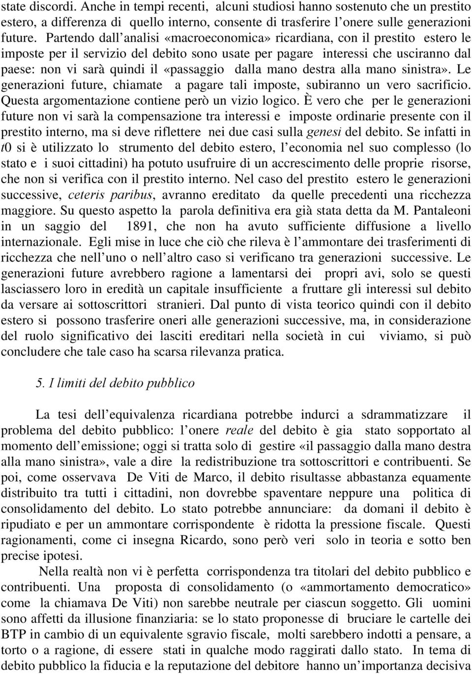 «passaggio dalla mano destra alla mano sinistra». Le generazioni future, chiamate a pagare tali imposte, subiranno un vero sacrificio. Questa argomentazione contiene però un vizio logico.