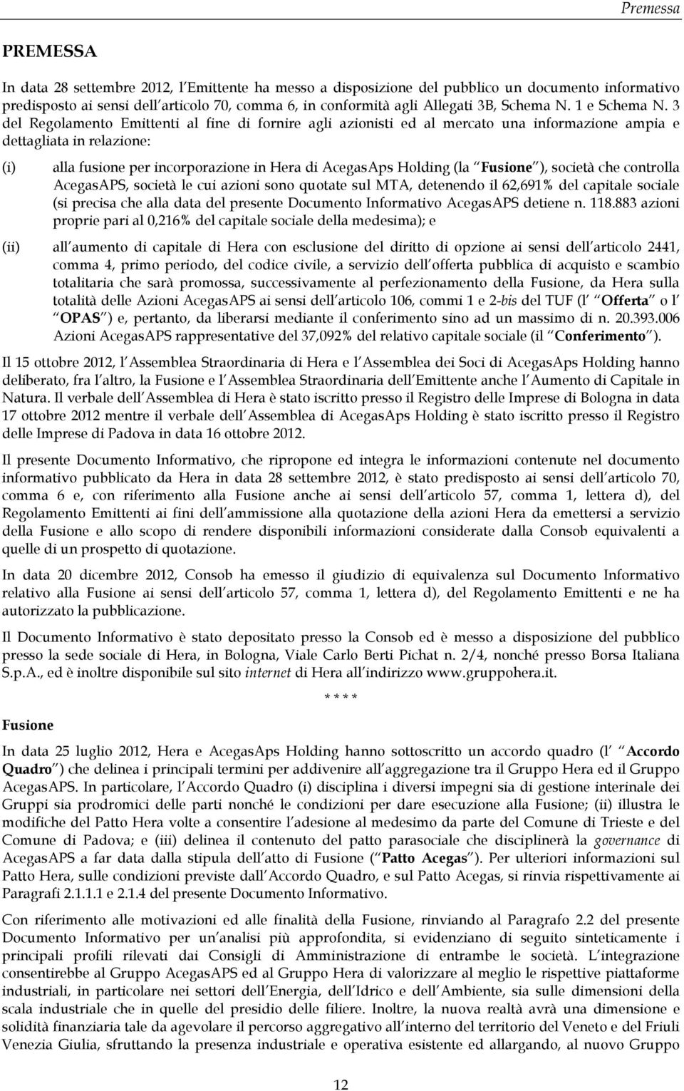 3 del Regolamento Emittenti al fine di fornire agli azionisti ed al mercato una informazione ampia e dettagliata in relazione: (i) alla fusione per incorporazione in Hera di AcegasAps Holding (la