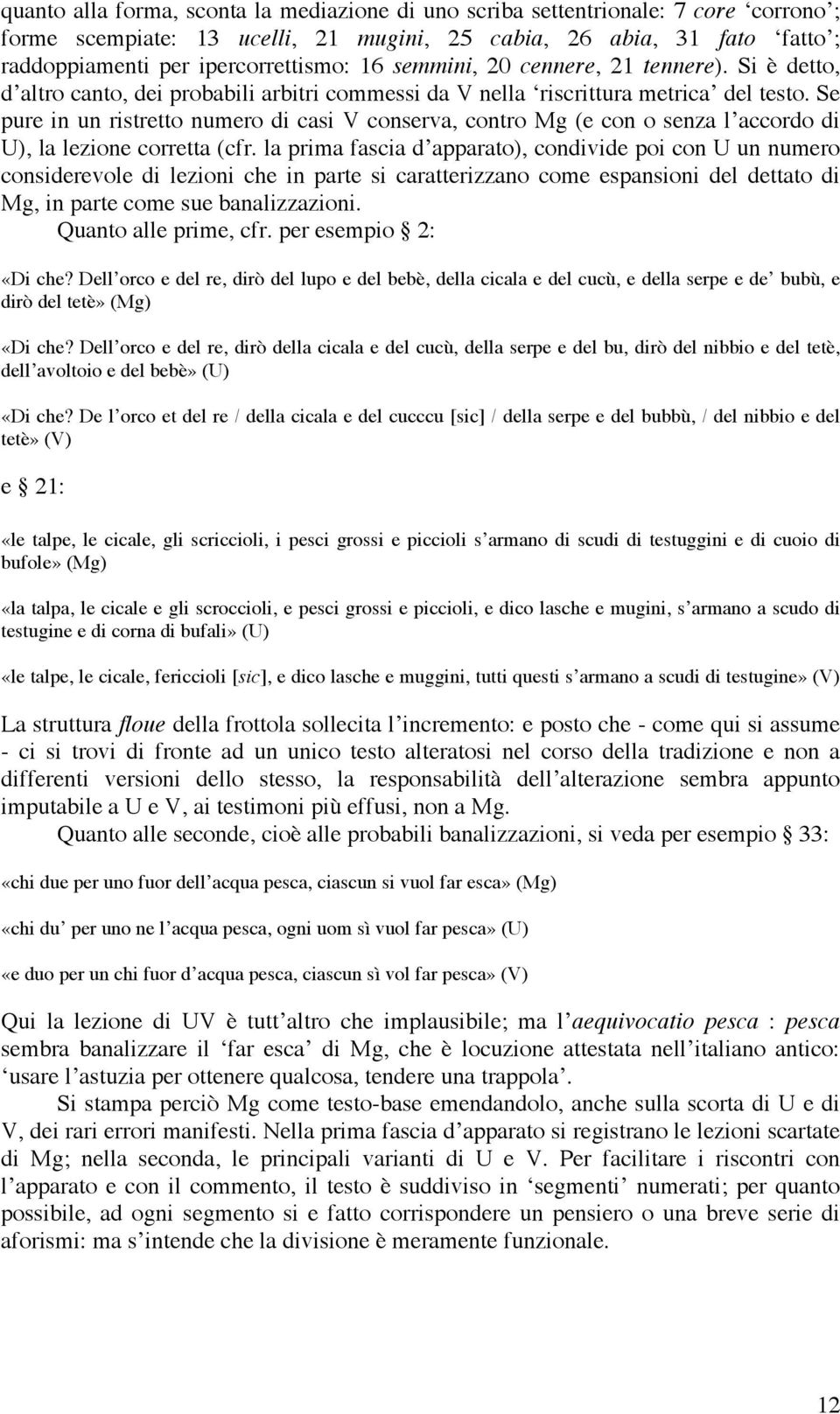 Se pure in un ristretto numero di casi V conserva, contro Mg (e con o senza l accordo di U), la lezione corretta (cfr.