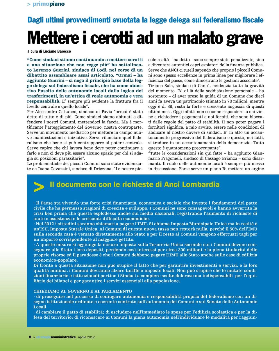 Ormai ha aggiunto Guerini si nega il principio base della legge delega sul federalismo fiscale, che ha come obiettivo l uscita delle autonomie locali dalla logica dei trasferimenti, in un ottica di