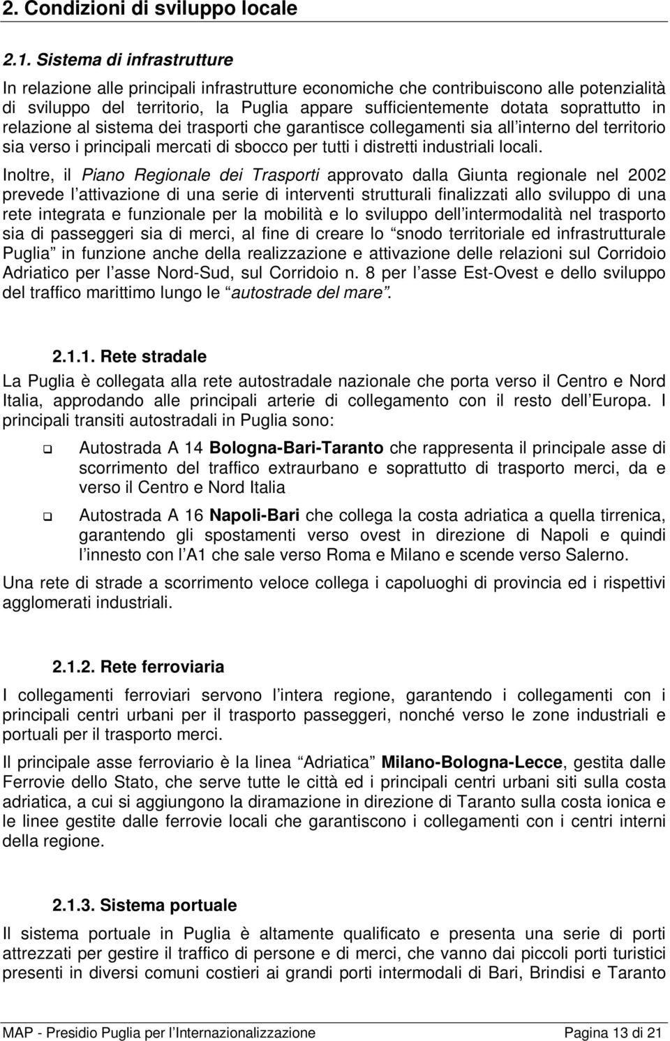 in relazione al sistema dei trasporti che garantisce collegamenti sia all interno del territorio sia verso i principali mercati di sbocco per tutti i distretti industriali locali.