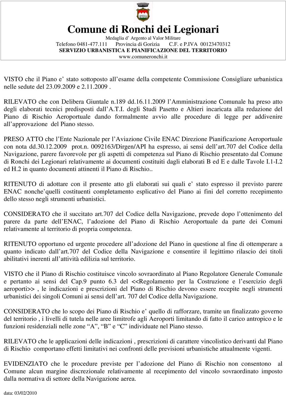 PRESO ATTO che l Ente Nazionale per l Aviazione Civile ENAC Direzione Pianificazione Aeroportuale con nota dd.30.12.2009 prot.n. 0092163/Dirgen/API ha espresso, ai sensi dell art.