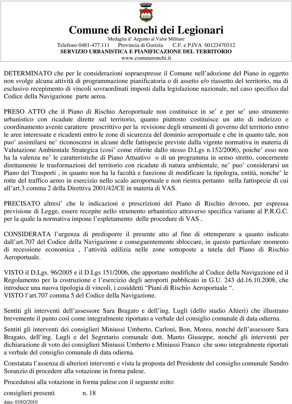 PRESO ATTO che il Piano di Rischio Aeroportuale non costituisce in se e per se uno strumento urbanistico con ricadute dirette sul territorio, quanto piuttosto costituisce un atto di indirizzo e