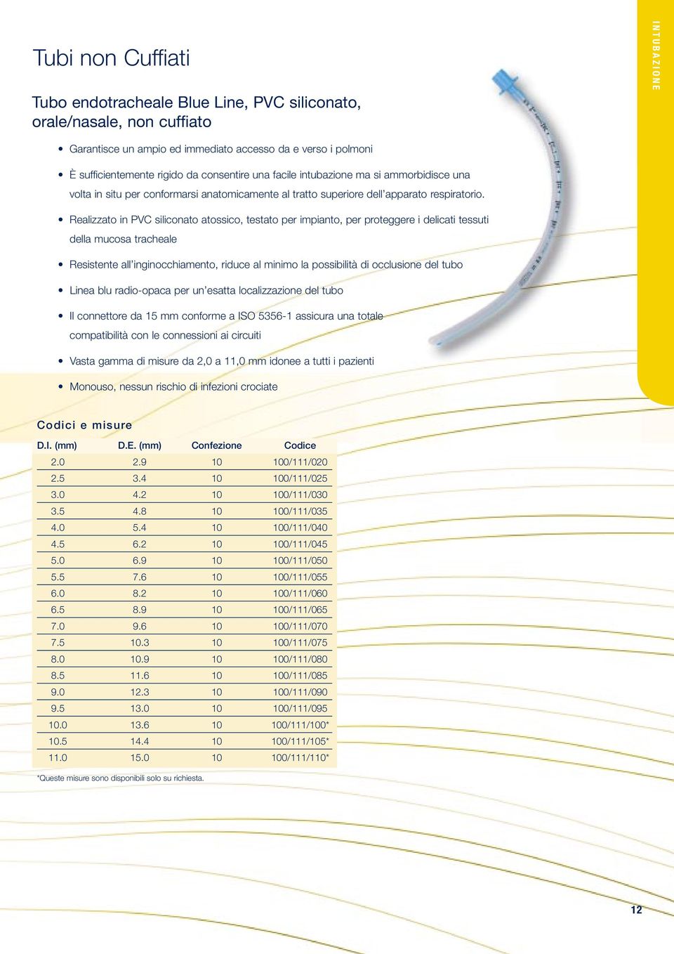 Realizzato in PVC siliconato atossico, testato per impianto, per proteggere i delicati tessuti della mucosa tracheale Resistente all inginocchiamento, riduce al minimo la possibilità di occlusione