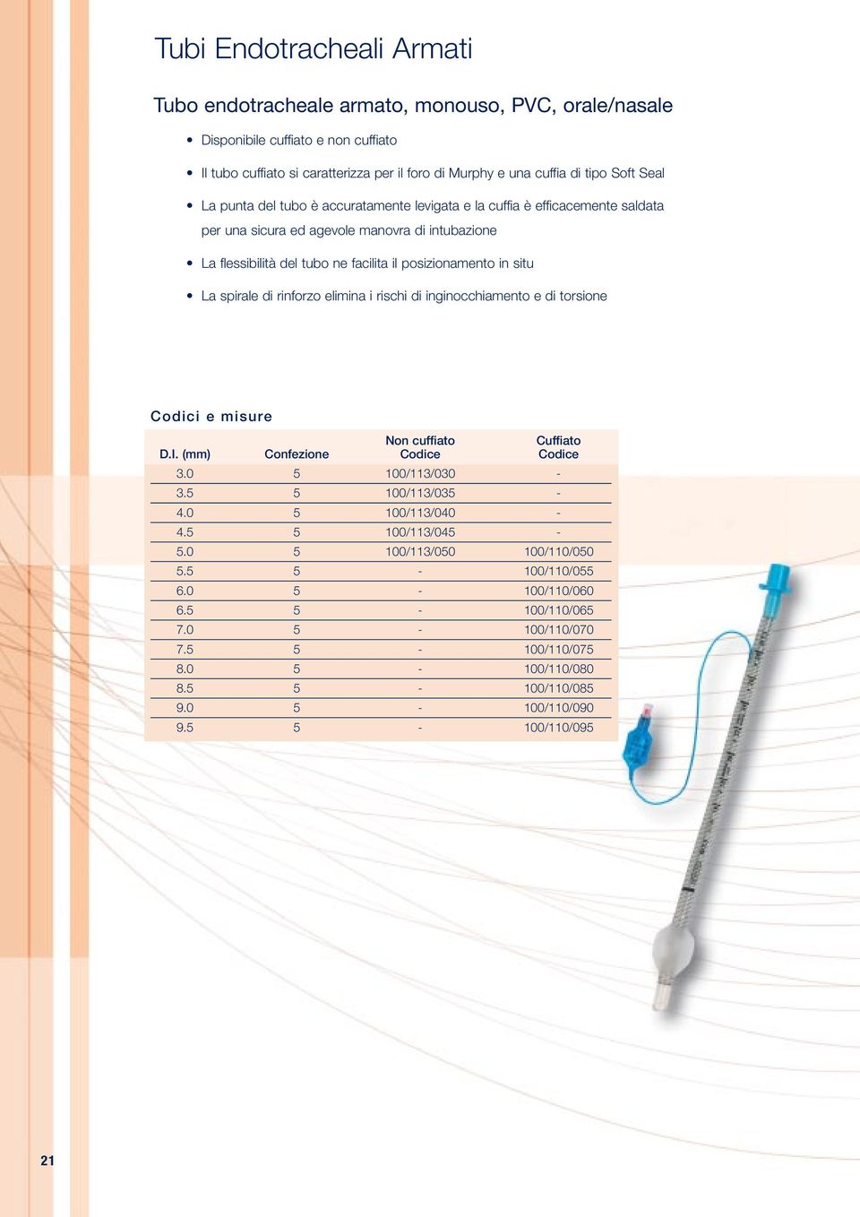 La spirale di rinforzo elimina i rischi di inginocchiamento e di torsione Non cuffiato Cuffiato D.I. (mm) Confezione Codice Codice 3.0 5 100/113/030-3.5 5 100/113/035-4.0 5 100/113/040-4.