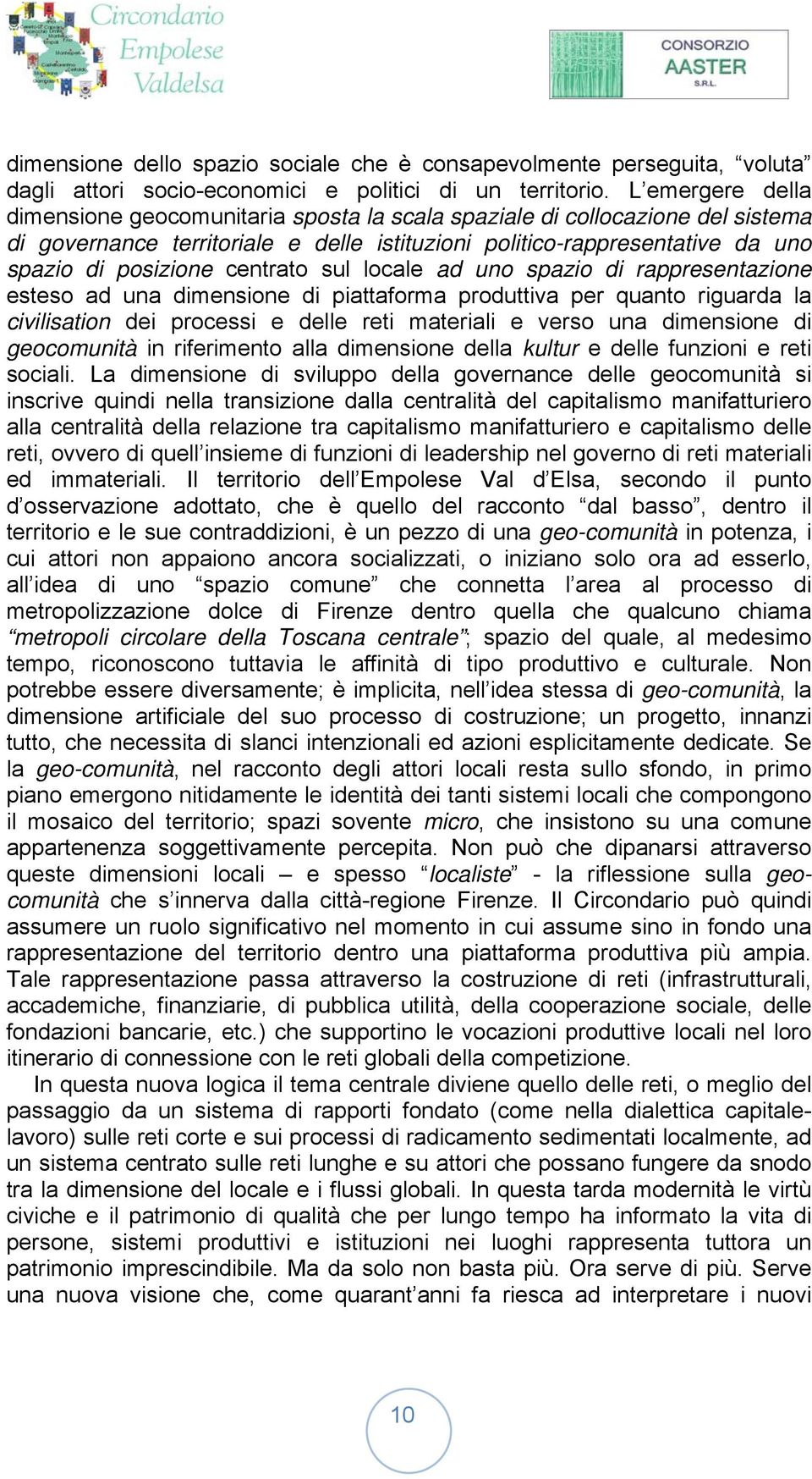 centrato sul locale ad uno spazio di rappresentazione esteso ad una dimensione di piattaforma produttiva per quanto riguarda la civilisation dei processi e delle reti materiali e verso una dimensione