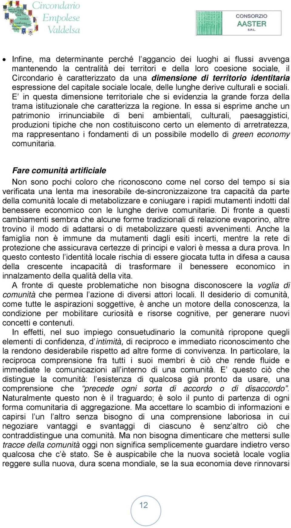 E in questa dimensione territoriale che si evidenzia la grande forza della trama istituzionale che caratterizza la regione.