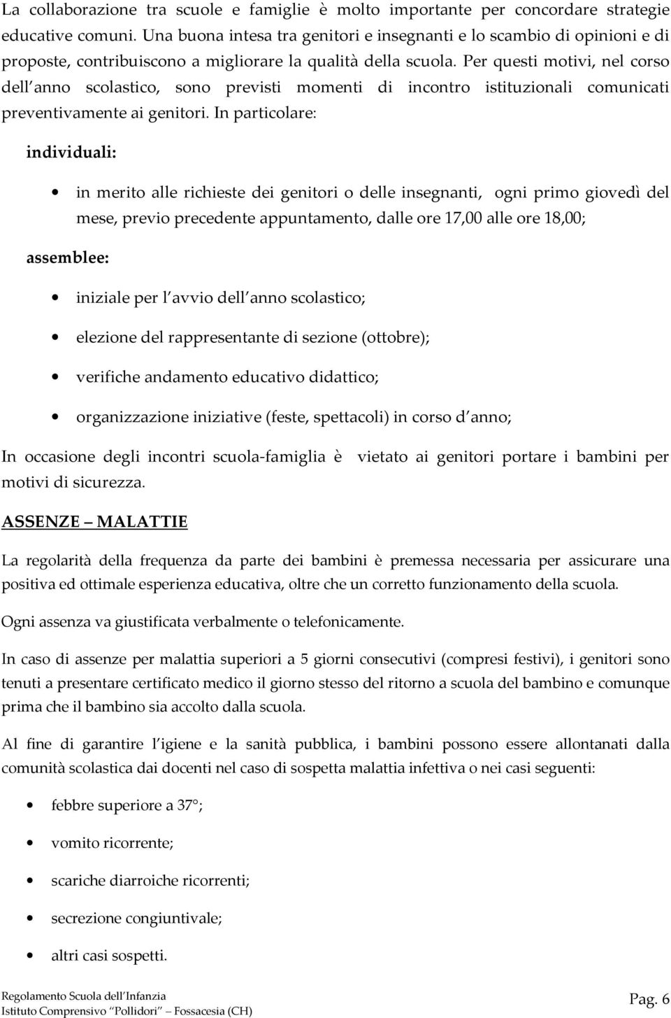 Per questi motivi, nel corso dell anno scolastico, sono previsti momenti di incontro istituzionali comunicati preventivamente ai genitori.