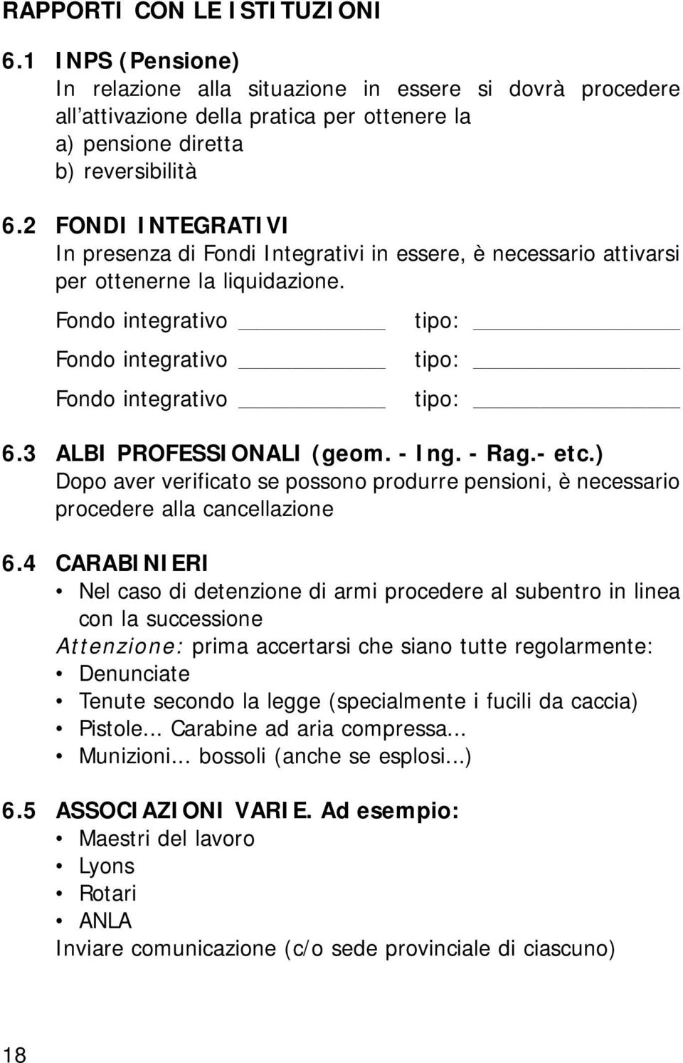 3 ALBI PROFESSIONALI (geom. - Ing. - Rag.- etc.) Dopo aver verificato se possono produrre pensioni, è necessario procedere alla cancellazione 6.