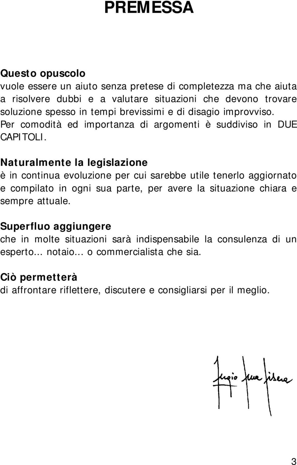 Naturalmente la legislazione è in continua evoluzione per cui sarebbe utile tenerlo aggiornato e compilato in ogni sua parte, per avere la situazione chiara e sempre