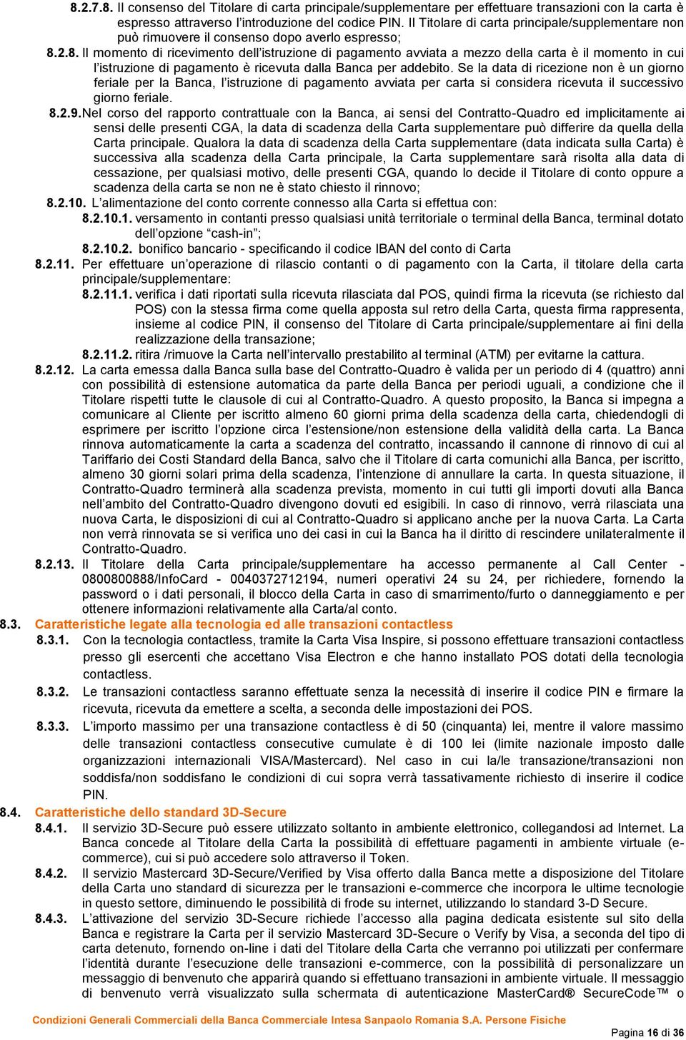 2.8. Il momento di ricevimento dell istruzione di pagamento avviata a mezzo della carta è il momento in cui l istruzione di pagamento è ricevuta dalla Banca per addebito.