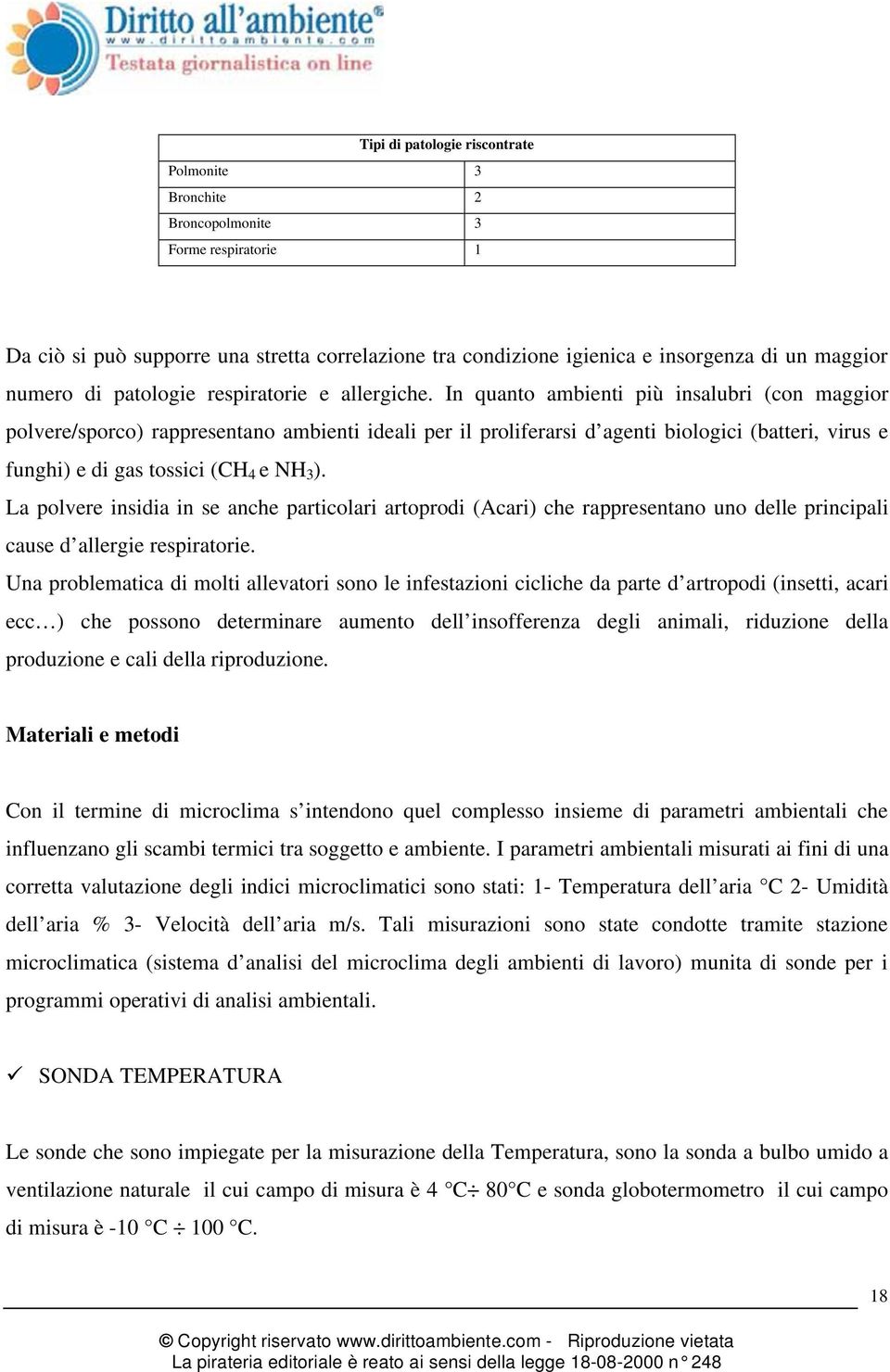 In quanto ambienti più insalubri (con maggior polvere/sporco) rappresentano ambienti ideali per il proliferarsi d agenti biologici (batteri, virus e funghi) e di gas tossici (CH 4 e NH 3 ).