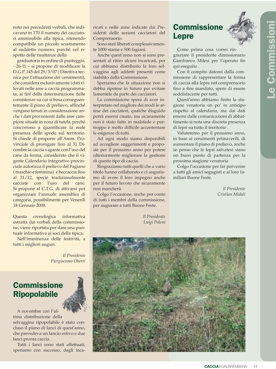 145 del 29/3/07 ( Direttiva tecnica per l attuazione dei censimenti), che considera esclusivamente i dati rilevati nelle aree a caccia programmata, ai fini della determinazione delle consistenze su