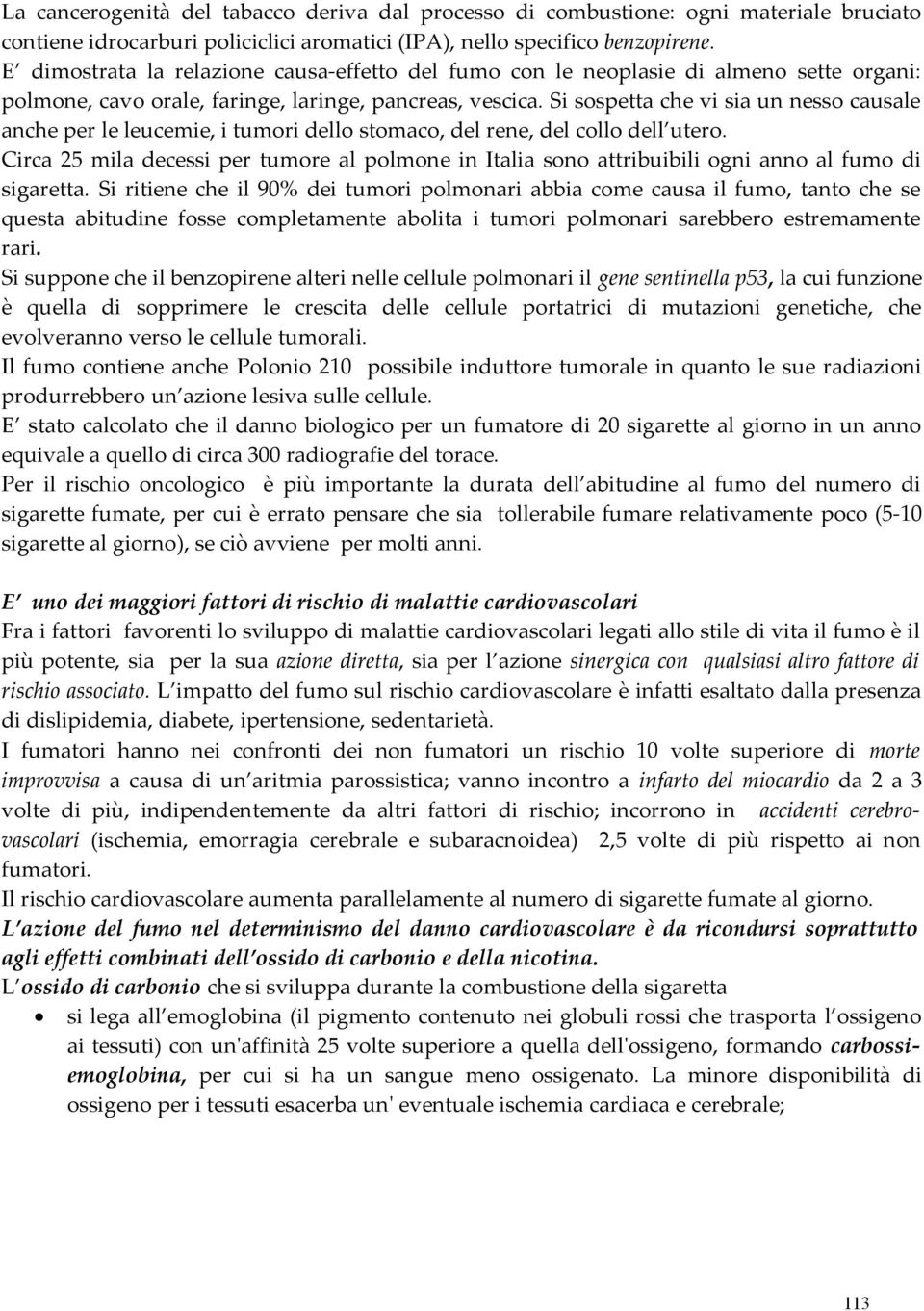 Si sospetta che vi sia un nesso causale anche per le leucemie, i tumori dello stomaco, del rene, del collo dell utero.