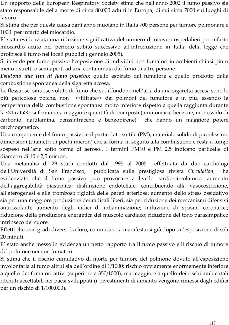 E stata evidenziata una riduzione significativa del numero di ricoveri ospedalieri per infarto miocardio acuto nel periodo subito successivo all introduzione in Italia della legge che proibisce il