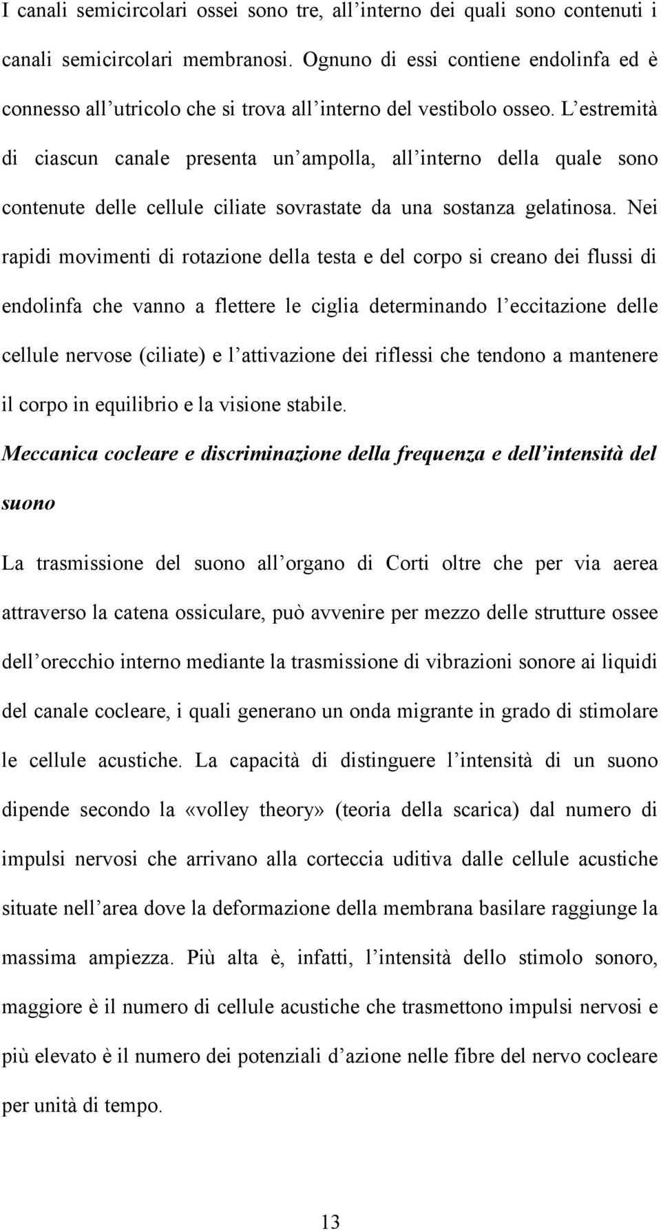 L estremità di ciascun canale presenta un ampolla, all interno della quale sono contenute delle cellule ciliate sovrastate da una sostanza gelatinosa.