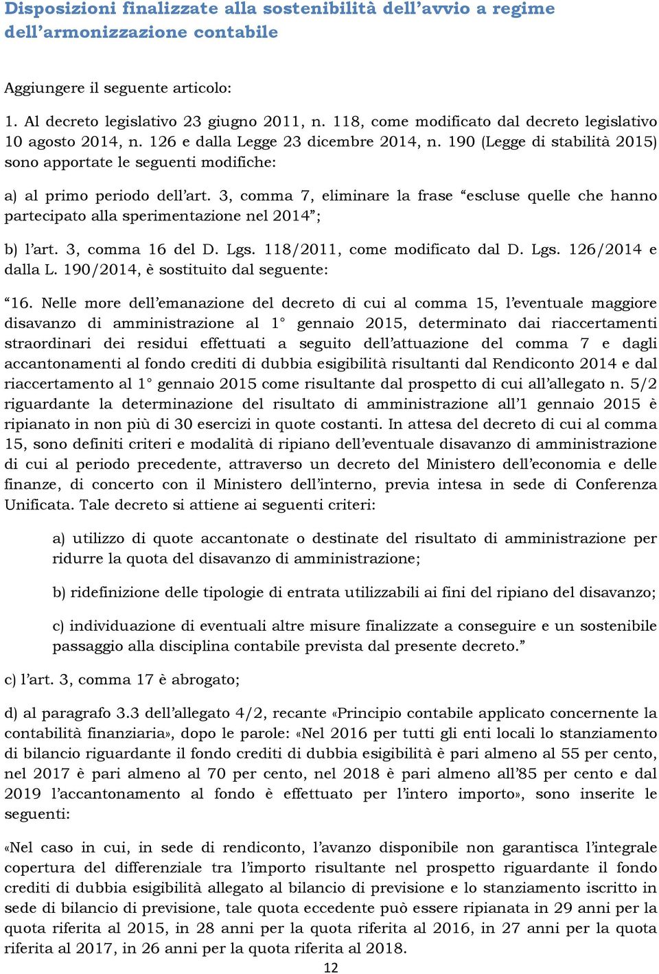 3, comma 7, eliminare la frase escluse quelle che hanno partecipato alla sperimentazione nel 2014 ; b) l art. 3, comma 16 del D. Lgs. 118/2011, come modificato dal D. Lgs. 126/2014 e dalla L.